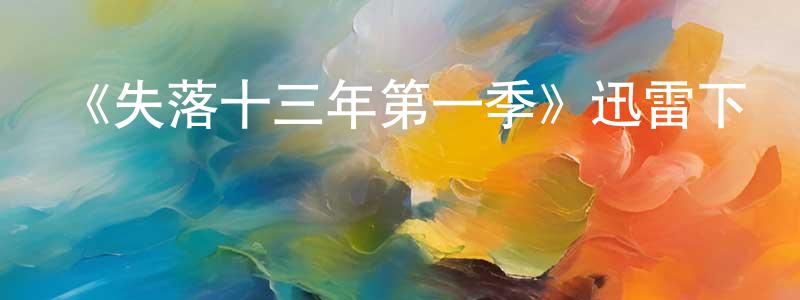 陳高麗的動漫綜藝大全,《失落十三年第一季》迅雷下載/在線觀看-魔幻科幻-美劇天堂